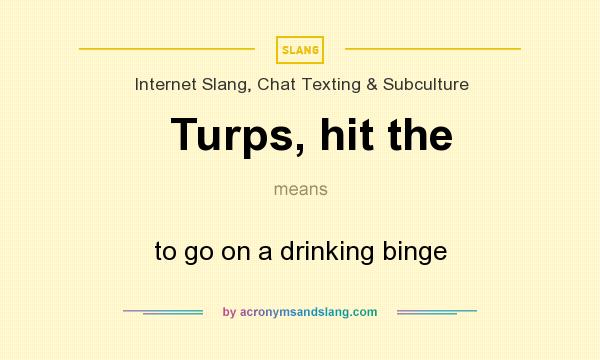 What does Turps, hit the mean? It stands for to go on a drinking binge