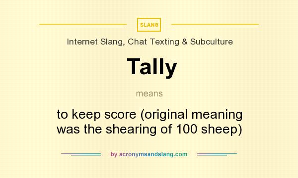 What does Tally mean? It stands for to keep score (original meaning was the shearing of 100 sheep)