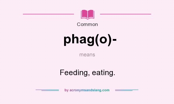 What does phag(o)- mean? It stands for Feeding, eating.