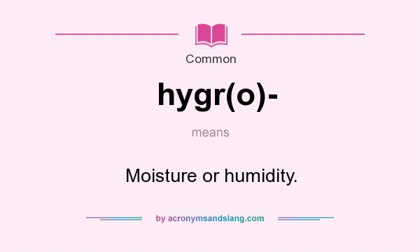 What does hygr(o)- mean? It stands for Moisture or humidity.