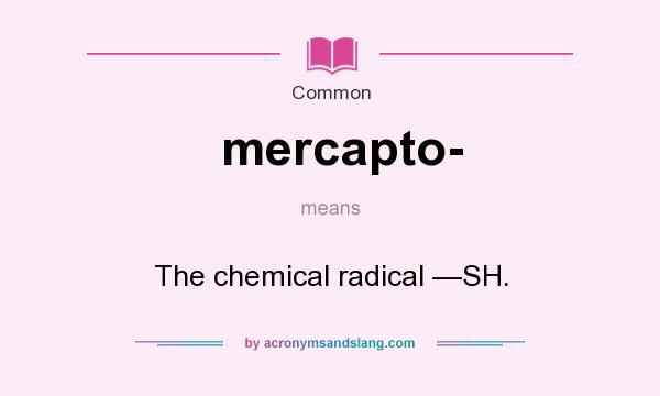 What does mercapto- mean? It stands for The chemical radical —SH.