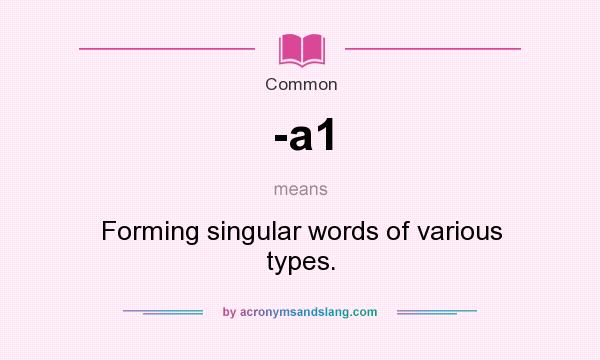 What does -a1 mean? It stands for Forming singular words of various types.