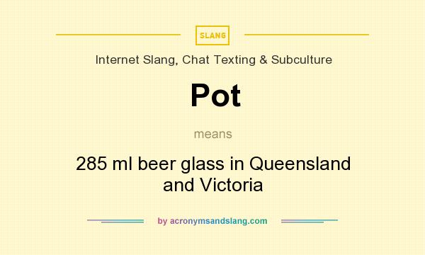 What does Pot mean? It stands for 285 ml beer glass in Queensland and Victoria