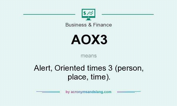 What does AOX3 mean? It stands for Alert, Oriented times 3 (person, place, time).