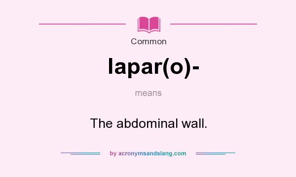 What does lapar(o)- mean? It stands for The abdominal wall.