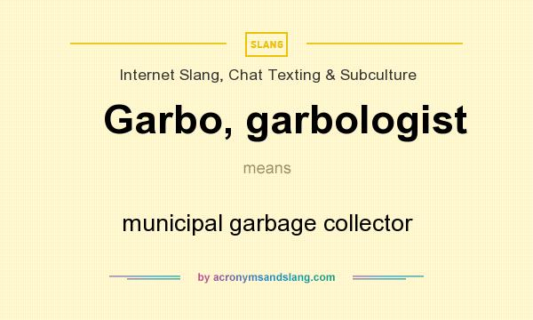 What does Garbo, garbologist mean? It stands for municipal garbage collector