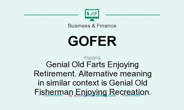 What does GOFER mean? It stands for Genial Old Farts Enjoying Retirement. Alternative meaning in similar context is Genial Old Fisherman Enjoying Recreation.