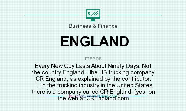 What does ENGLAND mean? It stands for Every New Guy Lasts About Ninety Days. Not the country England - the US trucking company CR England, as explained by the contributor: ...in the trucking industry in the United States there is a company called CR England. (yes, on the web at CREngland.com