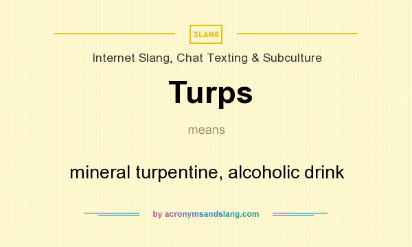 What does Turps mean? It stands for mineral turpentine, alcoholic drink