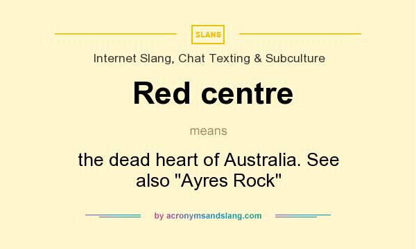 What does Red centre mean? It stands for the dead heart of Australia. See also 