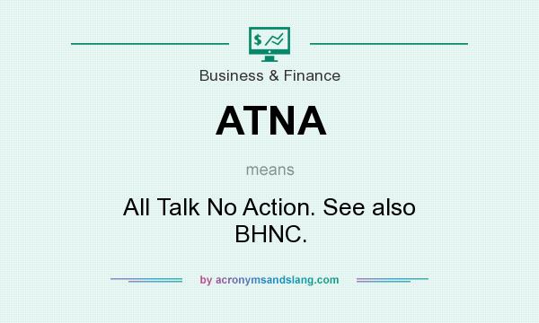 What does ATNA mean? It stands for All Talk No Action. See also BHNC.