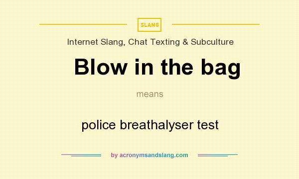 What does Blow in the bag mean? It stands for police breathalyser test