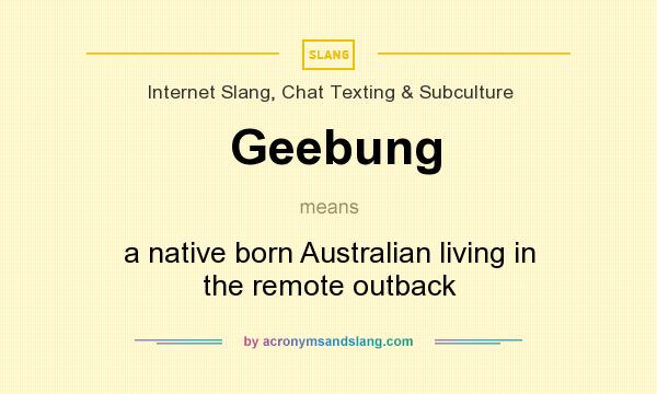 What does Geebung mean? It stands for a native born Australian living in the remote outback