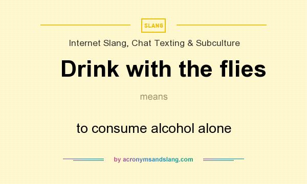 What does Drink with the flies mean? It stands for to consume alcohol alone