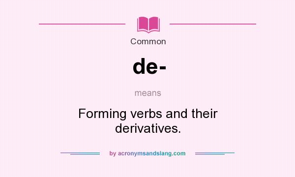 What does de- mean? It stands for Forming verbs and their derivatives.