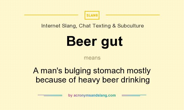 What does Beer gut mean? It stands for A man`s bulging stomach mostly because of heavy beer drinking