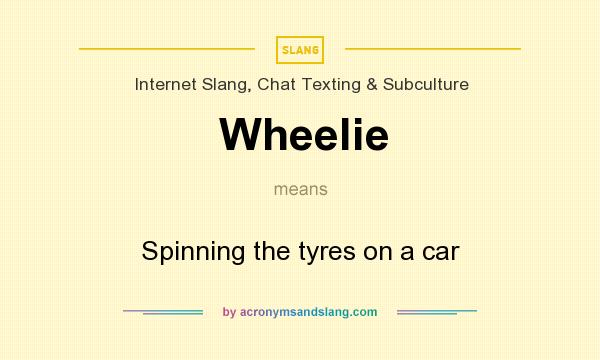 What does Wheelie mean? It stands for Spinning the tyres on a car