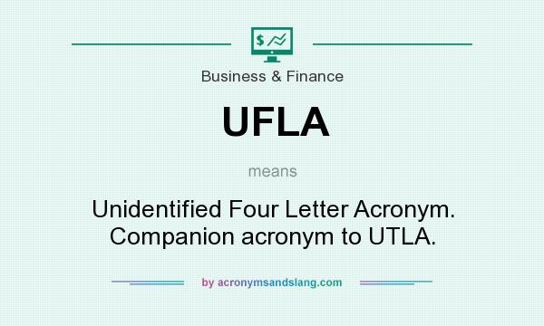 What does UFLA mean? It stands for Unidentified Four Letter Acronym. Companion acronym to UTLA.