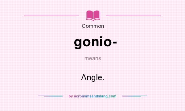 What does gonio- mean? It stands for Angle.