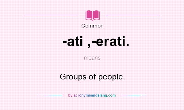 What does -ati ,-erati. mean? It stands for Groups of people.