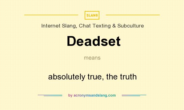 What does Deadset mean? It stands for absolutely true, the truth