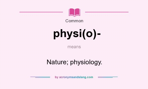 What does physi(o)- mean? It stands for Nature; physiology.