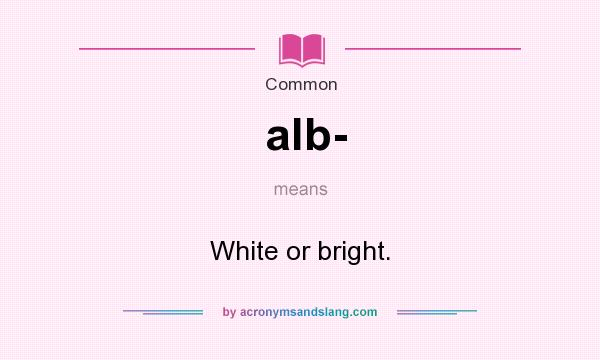 What does alb- mean? It stands for White or bright.