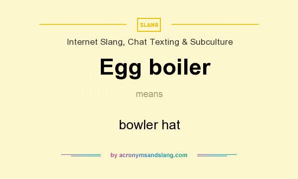 What does Egg boiler mean? It stands for bowler hat
