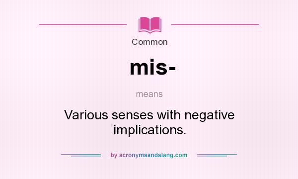 What does mis- mean? It stands for Various senses with negative implications.