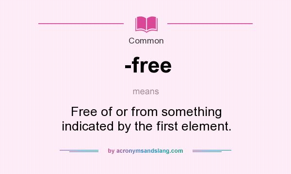 What does -free mean? It stands for Free of or from something indicated by the first element.