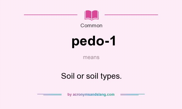 What does pedo-1 mean? It stands for Soil or soil types.