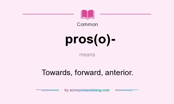 What does pros(o)- mean? It stands for Towards, forward, anterior.