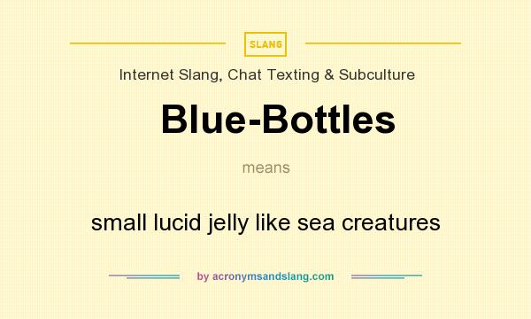 What does Blue-Bottles mean? It stands for small lucid jelly like sea creatures