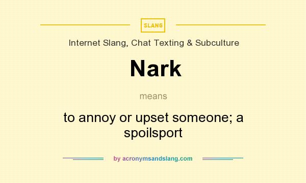 What does Nark mean? It stands for to annoy or upset someone; a spoilsport