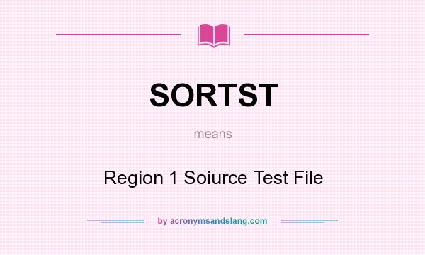 What does SORTST mean? It stands for Region 1 Soiurce Test File