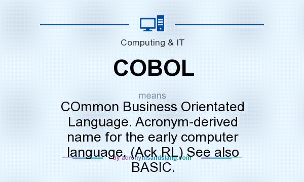 What does COBOL mean? It stands for COmmon Business Orientated Language. Acronym-derived name for the early computer language. (Ack RL) See also BASIC.