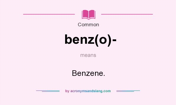 What does benz(o)- mean? It stands for Benzene.