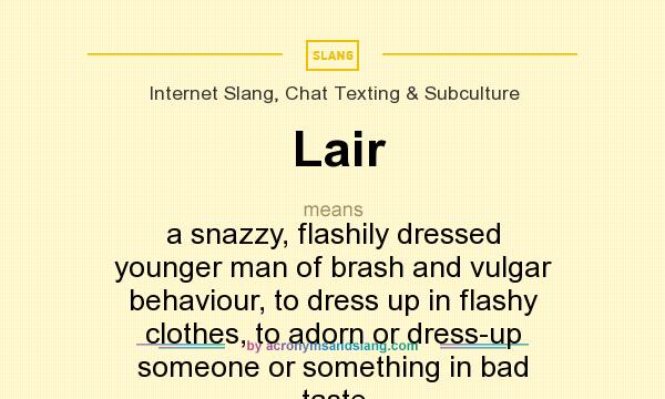 What does Lair mean? It stands for a snazzy, flashily dressed younger man of brash and vulgar behaviour, to dress up in flashy clothes, to adorn or dress-up someone or something in bad taste