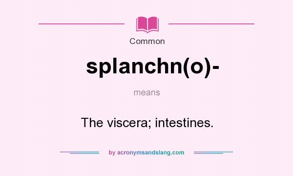 What does splanchn(o)- mean? It stands for The viscera; intestines.