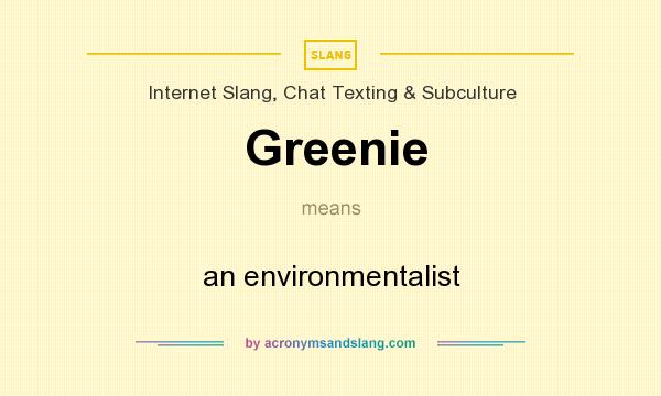 What does Greenie mean? It stands for an environmentalist