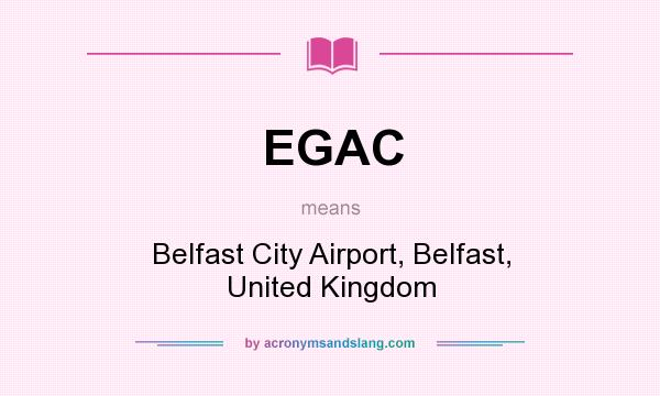 What does EGAC mean? It stands for Belfast City Airport, Belfast, United Kingdom