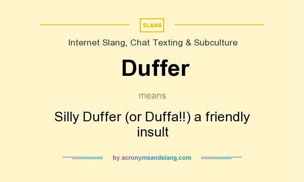What does Duffer mean? It stands for Silly Duffer (or Duffa!!) a friendly insult