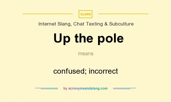 What does Up the pole mean? It stands for confused; incorrect