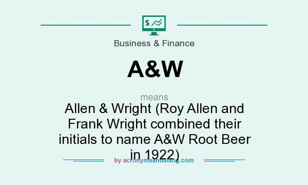 What does A&W mean? It stands for Allen & Wright (Roy Allen and Frank Wright combined their initials to name A&W Root Beer in 1922)