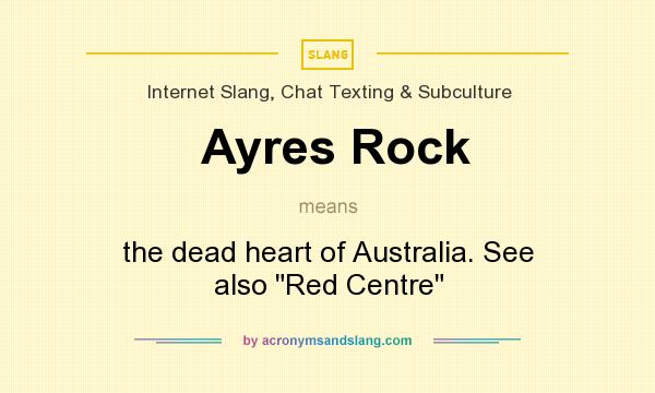 What does Ayres Rock mean? It stands for the dead heart of Australia. See also 