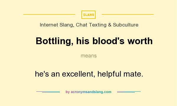 What does Bottling, his blood`s worth mean? It stands for he`s an excellent, helpful mate.