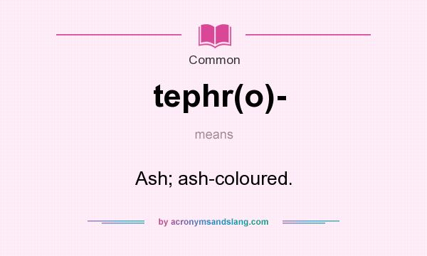 What does tephr(o)- mean? It stands for Ash; ash-coloured.