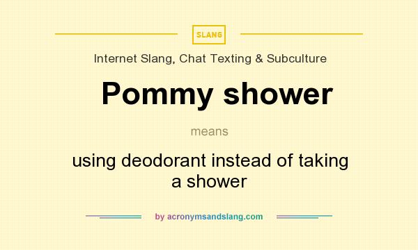 What does Pommy shower mean? It stands for using deodorant instead of taking a shower