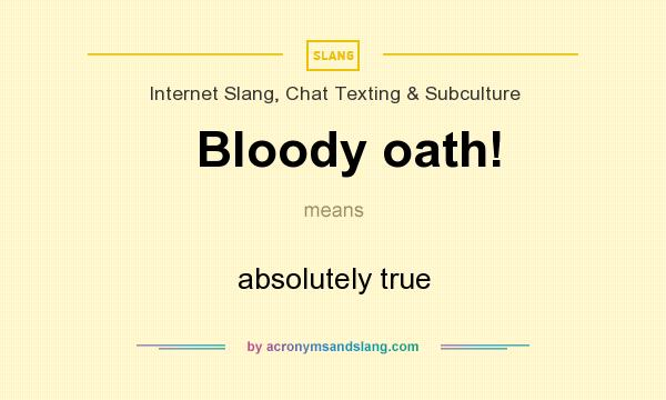 What does Bloody oath! mean? It stands for absolutely true