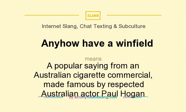 What does Anyhow have a winfield mean? It stands for A popular saying from an Australian cigarette commercial, made famous by respected Australian actor Paul Hogan